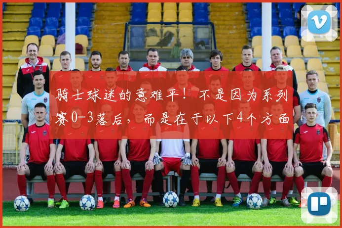骑士球迷的意难平！不是因为系列赛0-3落后，而是在于以下4个方面