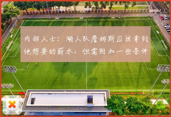 内部人士：湖人队詹姆斯应该拿到他想要的薪水，但需附加一些条件