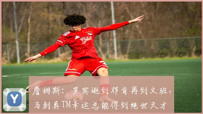 詹姆斯:罗宾逊到邓肯再到文班,马刺真TM幸运总能得到绝世天才