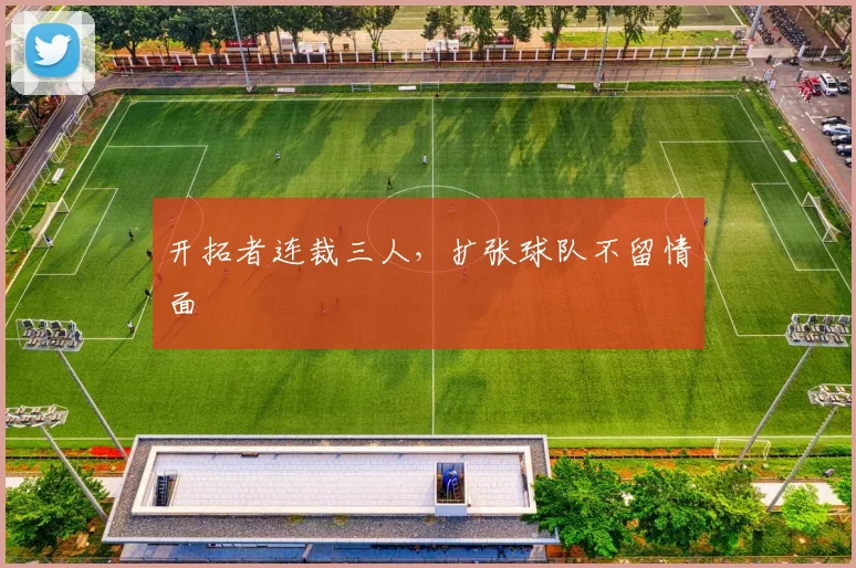 开拓者连裁三人，扩张球队不留情面